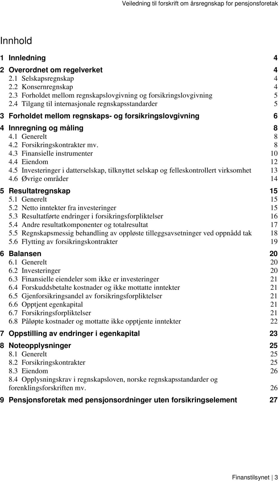 4 Eiendom 12 4.5 Investeringer i datterselskap, tilknyttet selskap og felleskontrollert virksomhet 13 4.6 Øvrige områder 14 5 Resultatregnskap 15 5.1 Generelt 15 5.