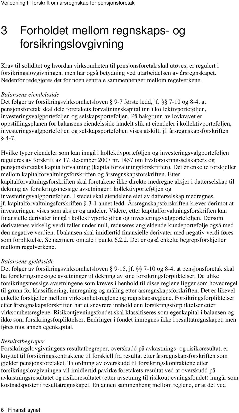 7-10 og 8-4, at pensjonsforetak skal dele foretakets forvaltningskapital inn i kollektivporteføljen, investeringsvalgporteføljen og selskapsporteføljen.