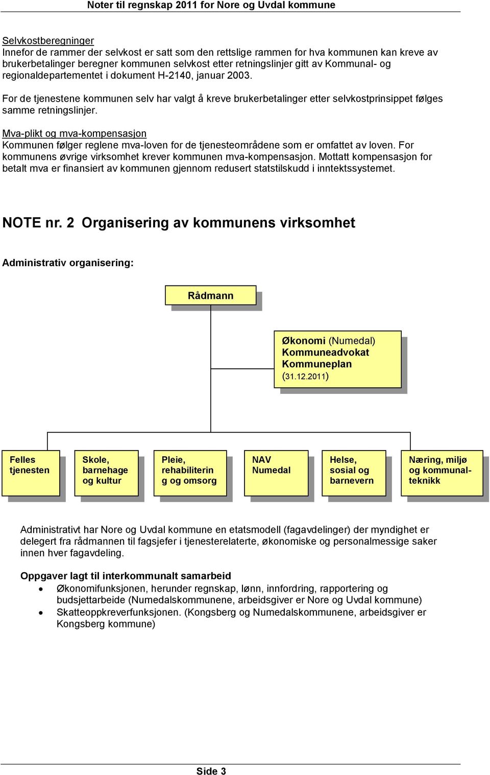 Mva-plikt og mva-kompensasjon Kommunen følger reglene mva-loven for de tjenesteområdene som er omfattet av loven. For kommunens øvrige virksomhet krever kommunen mva-kompensasjon.