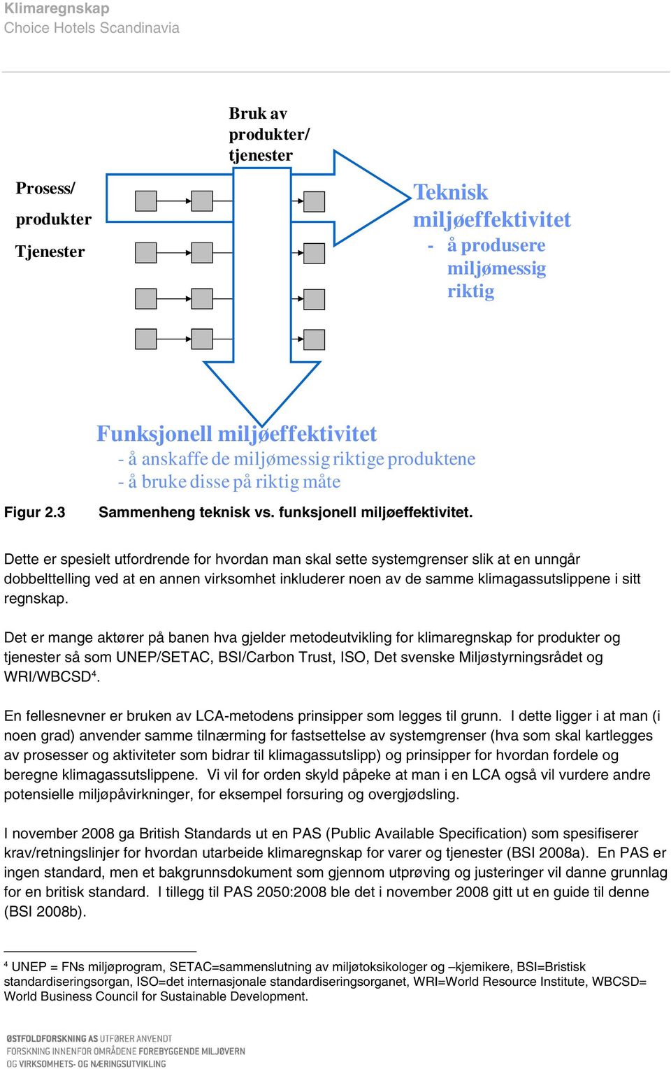 Dette er spesielt utfordrende for hvordan man skal sette systemgrenser slik at en unngår dobbelttelling ved at en annen virksomhet inkluderer noen av de samme klimagassutslippene i sitt regnskap.