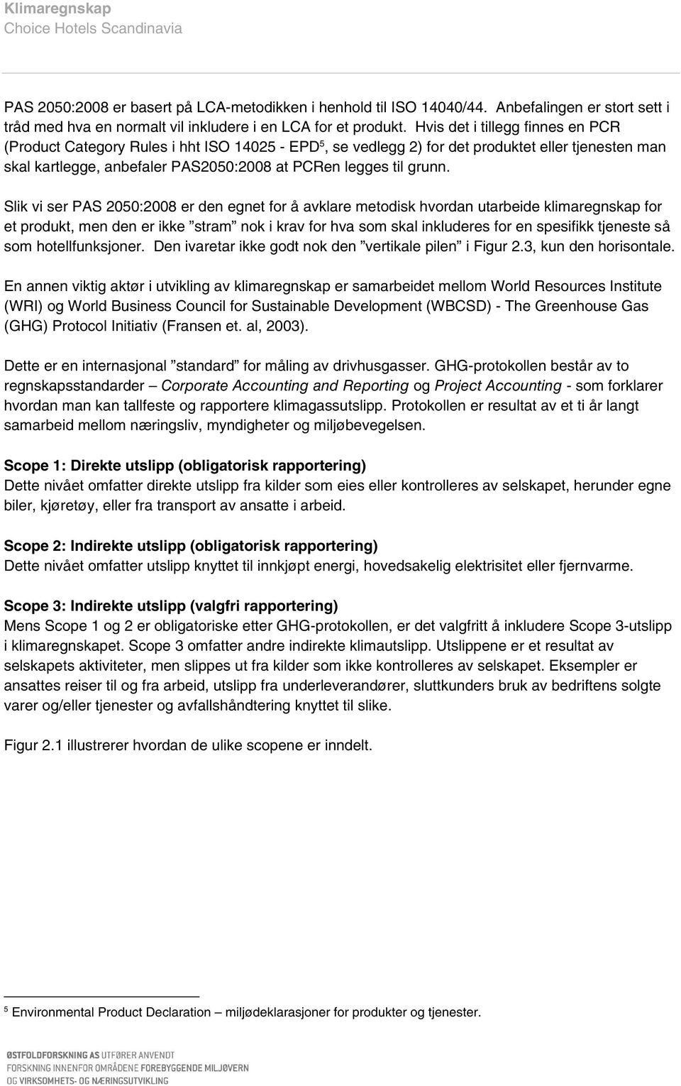 Slik vi ser PAS 2050:2008 er den egnet for å avklare metodisk hvordan utarbeide klimaregnskap for et produkt, men den er ikke stram nok i krav for hva som skal inkluderes for en spesifikk tjeneste så