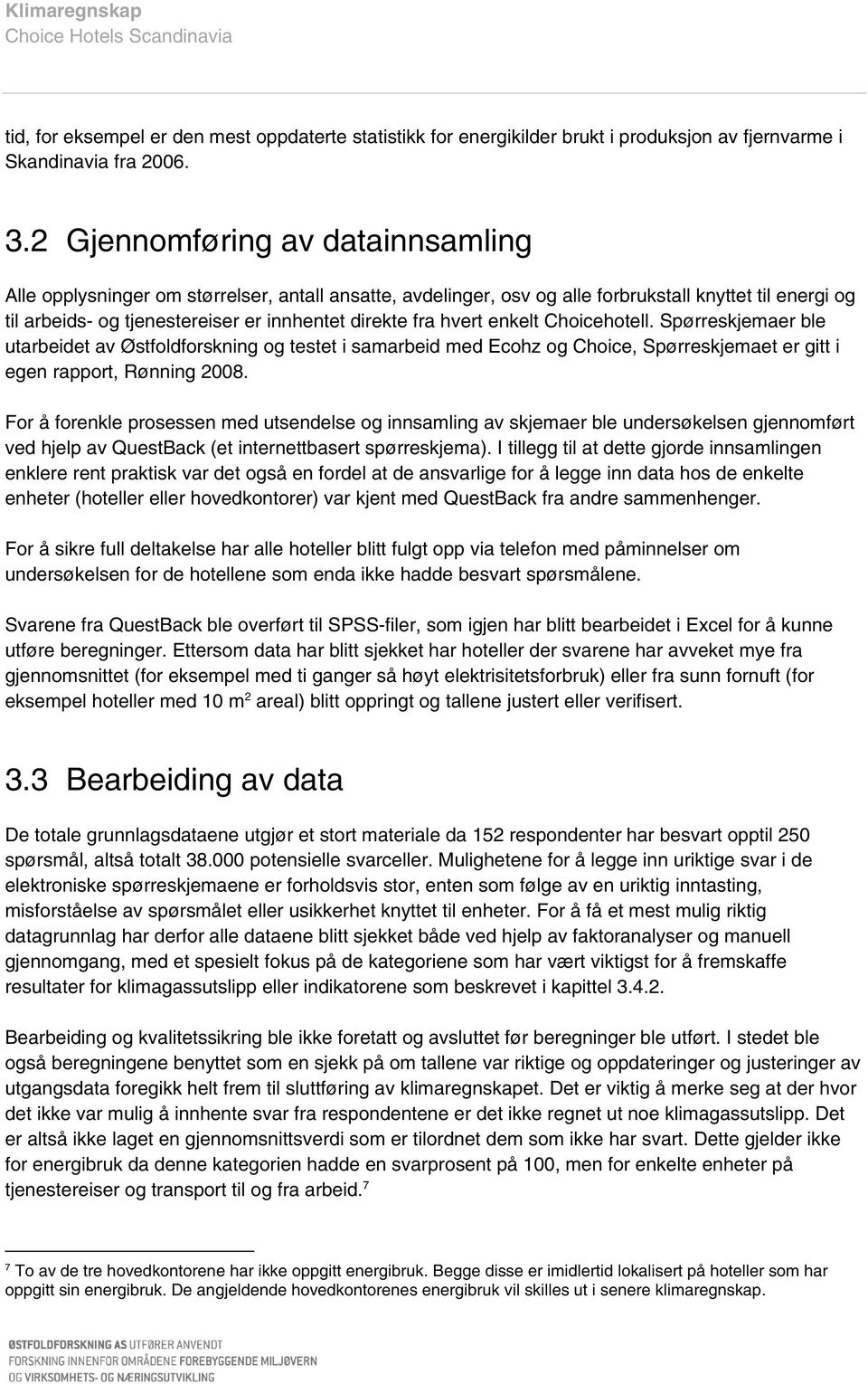 hvert enkelt Choicehotell. Spørreskjemaer ble utarbeidet av Østfoldforskning og testet i samarbeid med Ecohz og Choice, Spørreskjemaet er gitt i egen rapport, Rønning 2008.