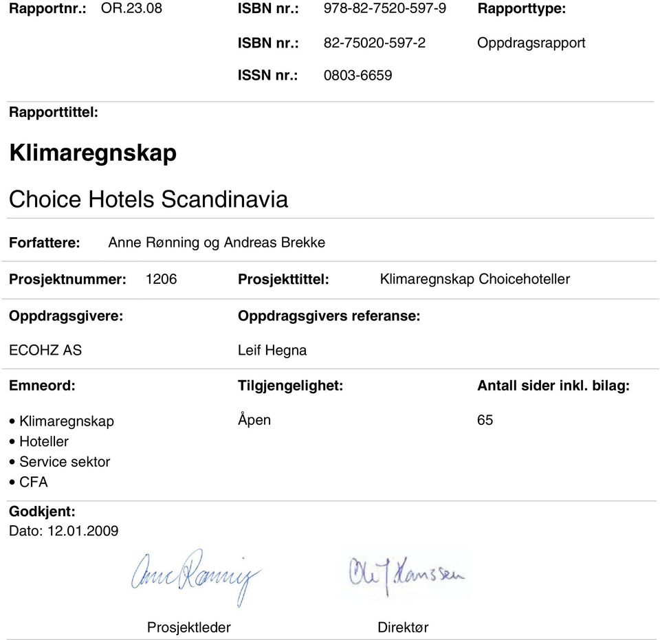 Prosjekttittel: Klimaregnskap Choicehoteller Oppdragsgivere: ECOHZ AS Oppdragsgivers referanse: Leif Hegna Emneord: