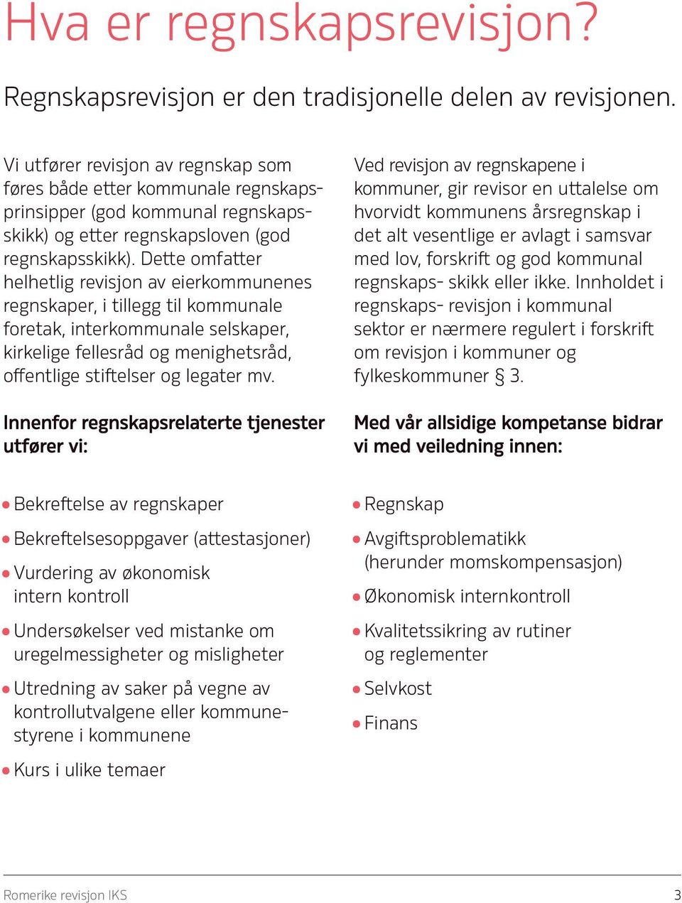 Dette omfatter helhetlig revisjon av eierkommunenes regnskaper, i tillegg til kommunale foretak, interkommunale selskaper, kirkelige fellesråd og menighetsråd, offentlige stiftelser og legater mv.