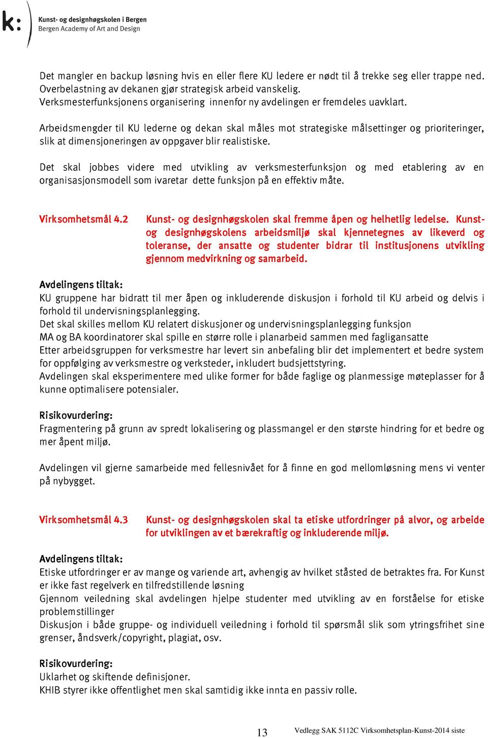 Arbeidsmengder til KU lederne og dekan skal måles mot strategiske målsettinger og prioriteringer, slik at dimensjoneringen av oppgaver blir realistiske.