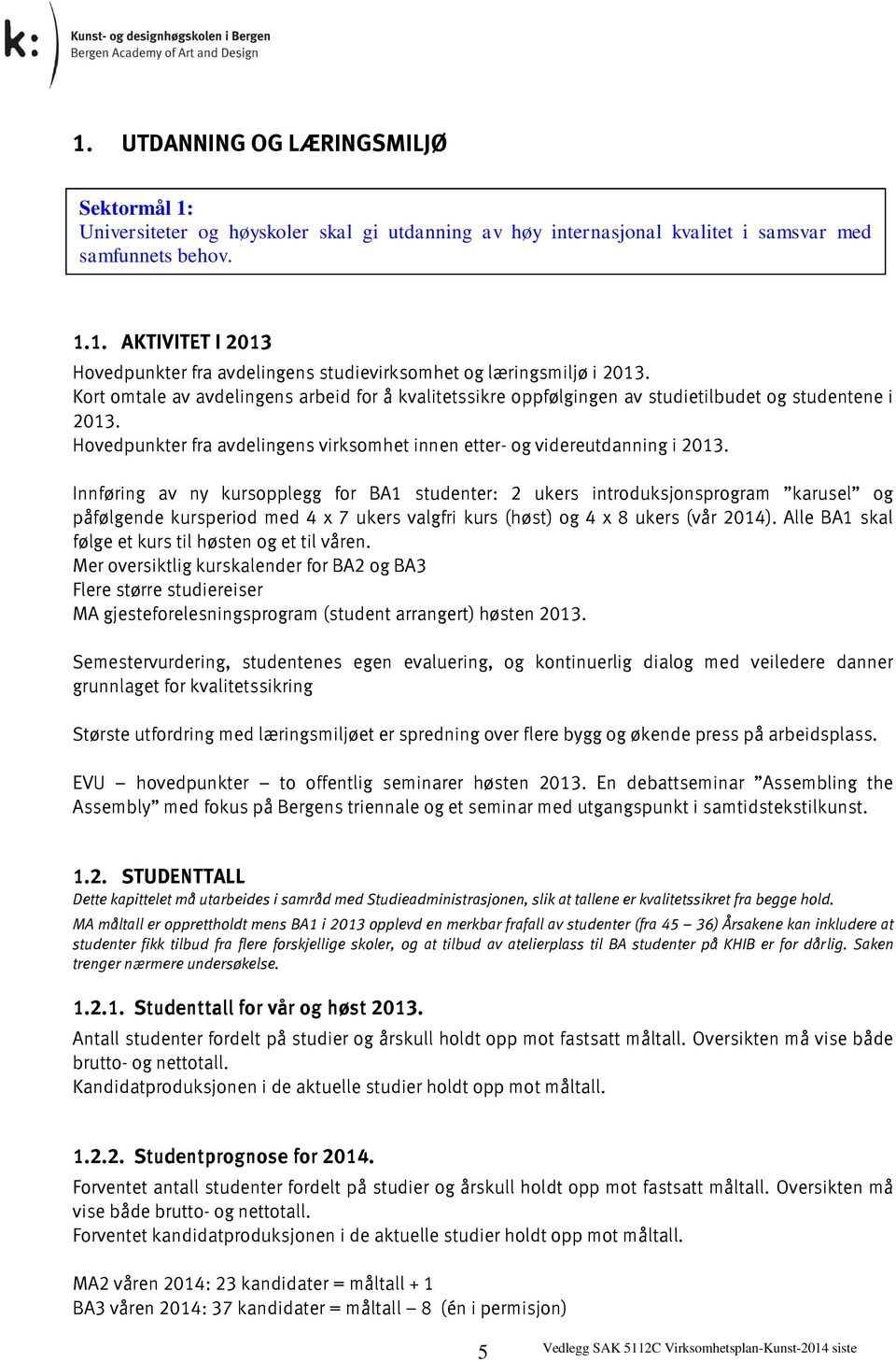 Innføring av ny kursopplegg for BA1 studenter: 2 ukers introduksjonsprogram karusel og påfølgende kursperiod med 4 x 7 ukers valgfri kurs (høst) og 4 x 8 ukers (vår 2014).