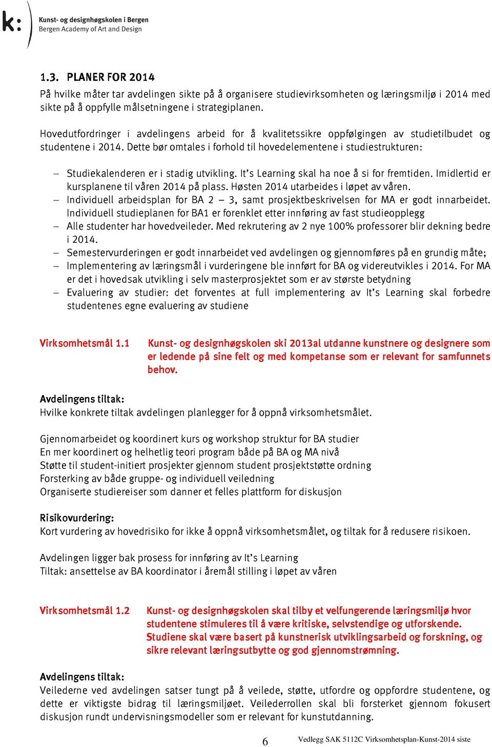 Dette bør omtales i forhold til hovedelementene i studiestrukturen: Studiekalenderen er i stadig utvikling. It s Learning skal ha noe å si for fremtiden.