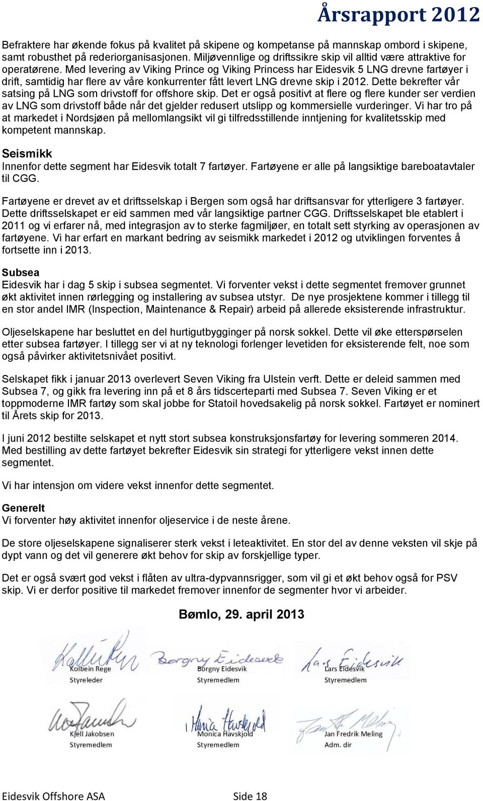 Med levering av Viking Prince og Viking Princess har Eidesvik 5 LNG drevne fartøyer i drift, samtidig har flere av våre konkurrenter fått levert LNG drevne skip i 2012.