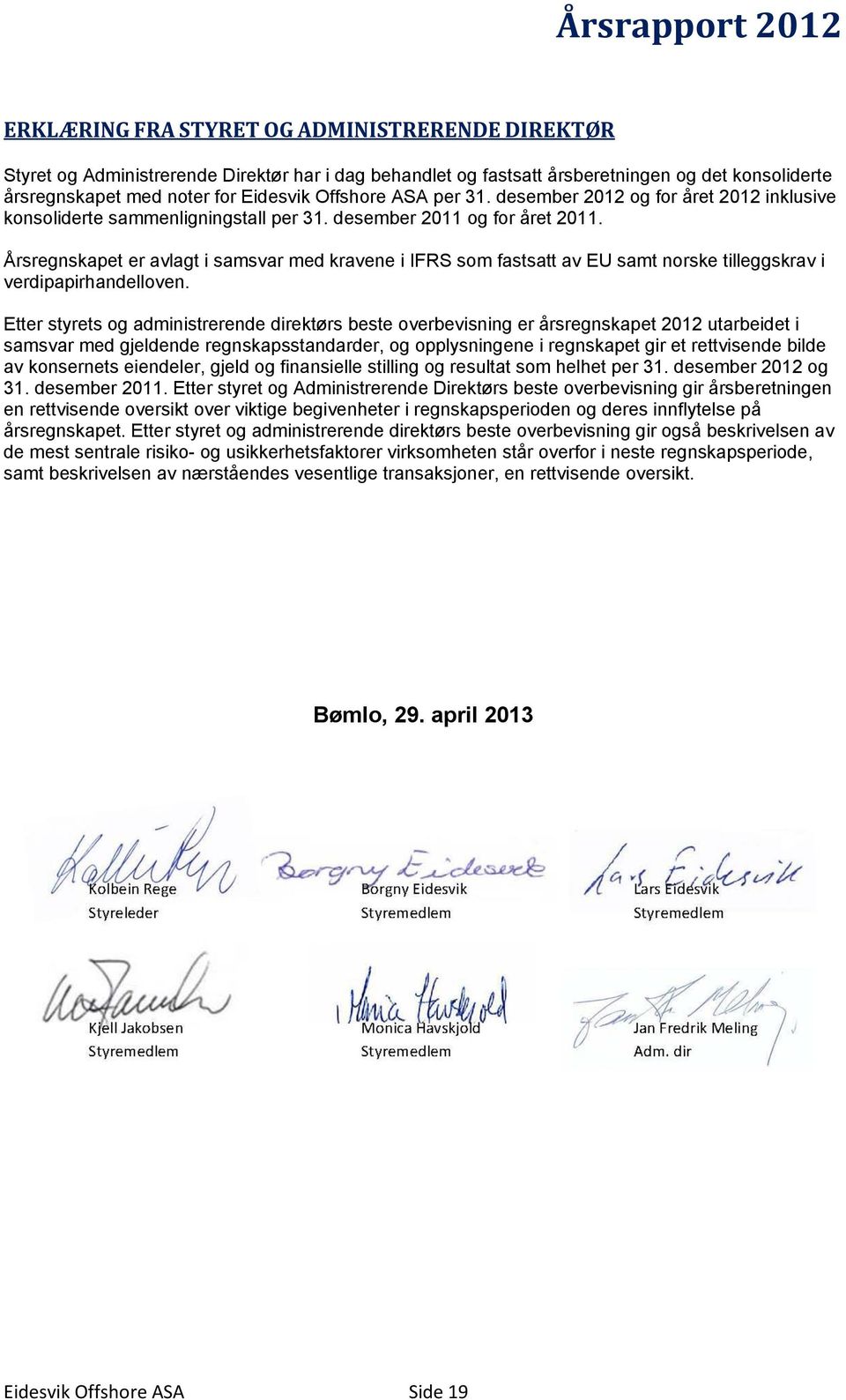 Årsregnskapet er avlagt i samsvar med kravene i IFRS som fastsatt av EU samt norske tilleggskrav i verdipapirhandelloven.