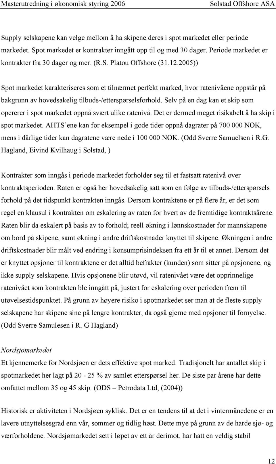 2005)) Spot markedet karakteriseres som et tilnærmet perfekt marked, hvor ratenivåene oppstår på bakgrunn av hovedsakelig tilbuds-/etterspørselsforhold.