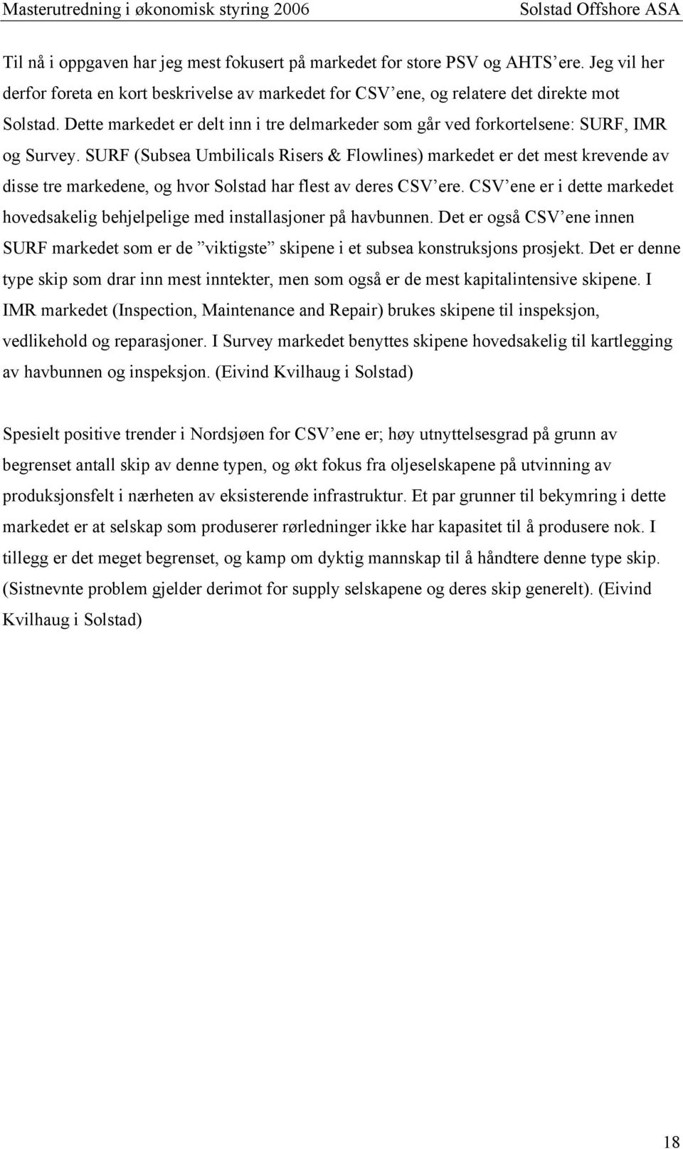 SURF (Subsea Umbilicals Risers & Flowlines) markedet er det mest krevende av disse tre markedene, og hvor Solstad har flest av deres CSV ere.