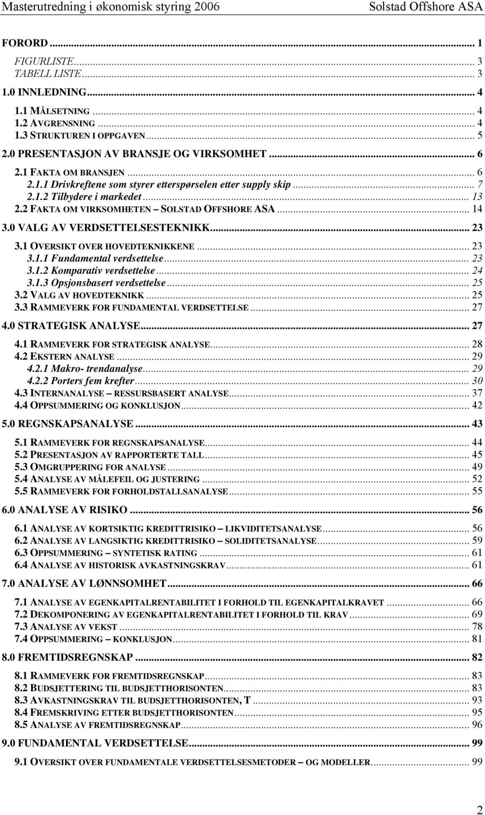 0 VALG AV VERDSETTELSESTEKNIKK... 23 3.1 OVERSIKT OVER HOVEDTEKNIKKENE... 23 3.1.1 Fundamental verdsettelse... 23 3.1.2 Komparativ verdsettelse... 24 3.1.3 Opsjonsbasert verdsettelse... 25 3.