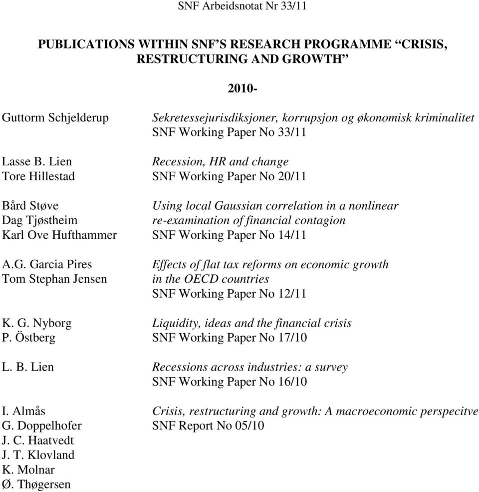 Hufthammer SNF Working Paper No 14/11 A.G. Garcia Pires Tom Stephan Jensen Effects of flat tax reforms on economic growth in the OECD countries SNF Working Paper No 12/11 K. G. Nyborg Liquidity, ideas and the financial crisis P.