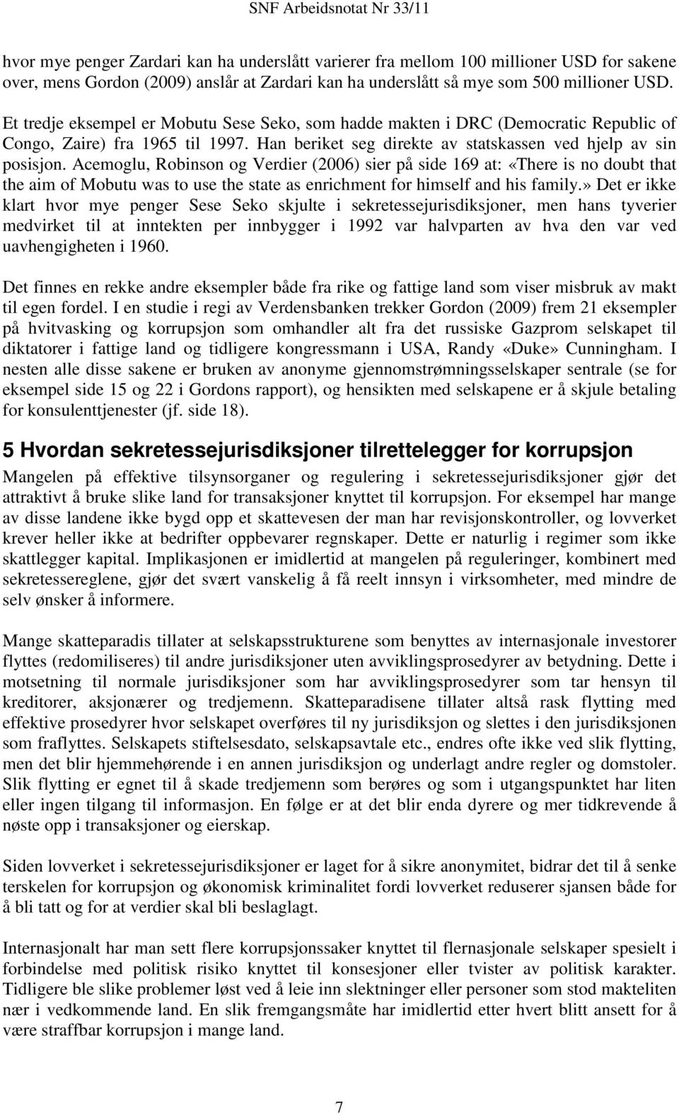 Acemoglu, Robinson og Verdier (2006) sier på side 169 at: «There is no doubt that the aim of Mobutu was to use the state as enrichment for himself and his family.