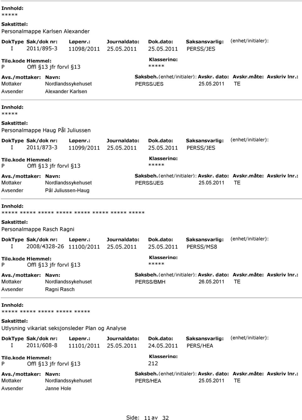 : ERSS/JES TE ål Juliussen-Haug ersonalmappe Rasch Ragni 2008/4328-26 11100/2011 ERSS/MS8 Avs./mottaker: Navn: Saksbeh. Avskr. dato: Avskr.måte: Avskriv lnr.