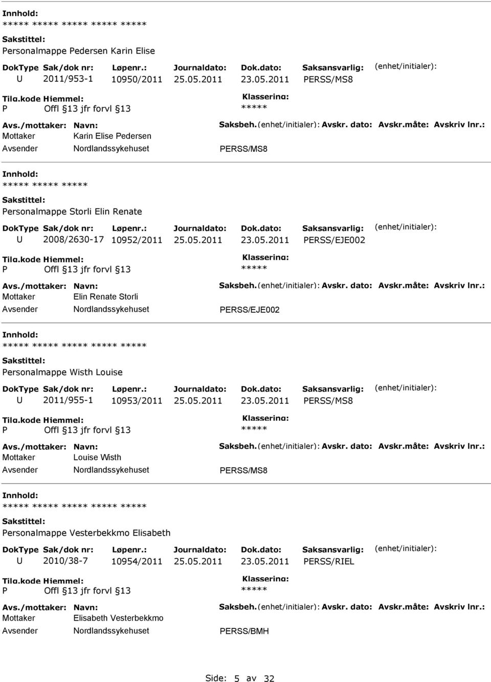 måte: Avskriv lnr.: Mottaker Elin Renate Storli ERSS/EJE002 ersonalmappe Wisth Louise 2011/955-1 10953/2011 ERSS/MS8 Avs./mottaker: Navn: Saksbeh. Avskr. dato: Avskr.