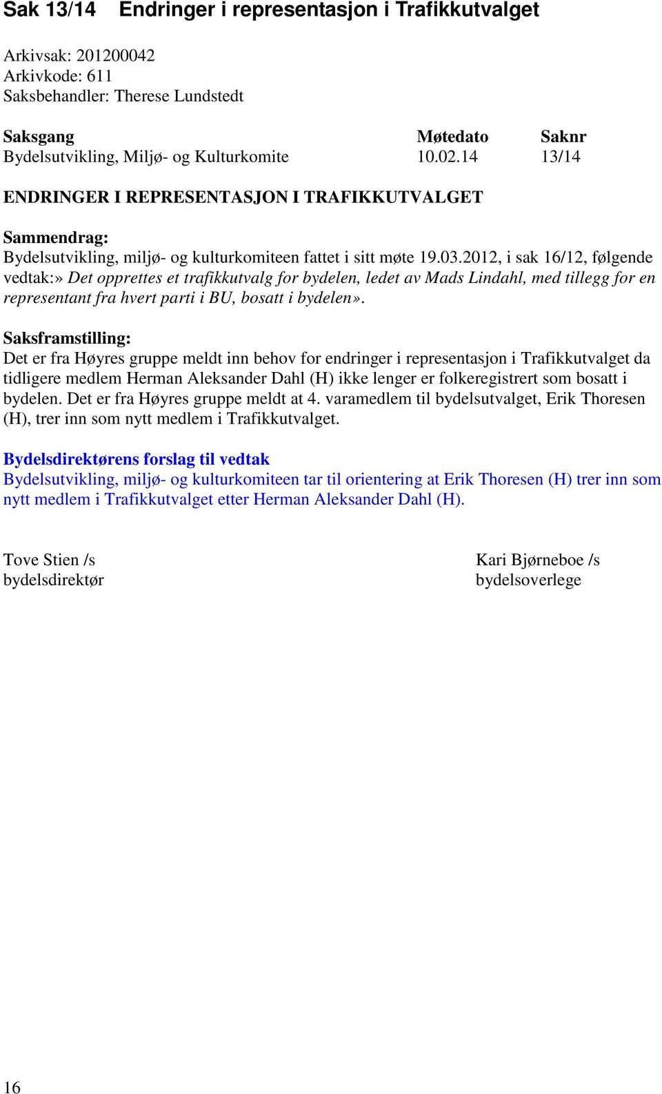 2012, i sak 16/12, følgende vedtak:» Det opprettes et trafikkutvalg for bydelen, ledet av Mads Lindahl, med tillegg for en representant fra hvert parti i BU, bosatt i bydelen».