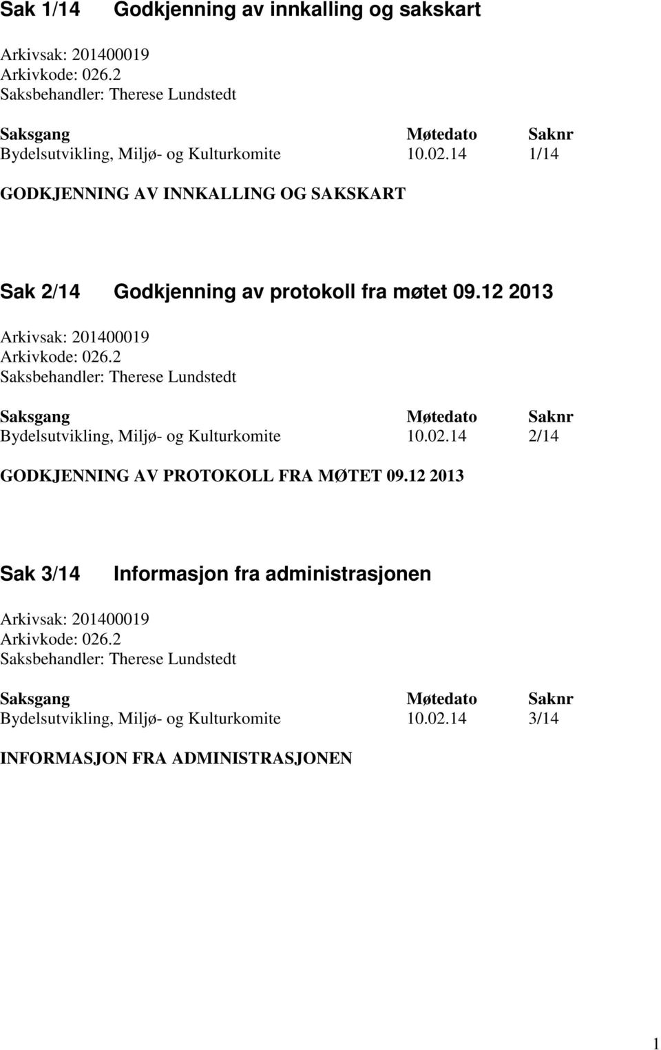 14 1/14 GODKJENNING AV INNKALLING OG SAKSKART Sak 2/14 Godkjenning av protokoll fra møtet 09.12 2013 Arkivsak: 201400019 Arkivkode: 026.