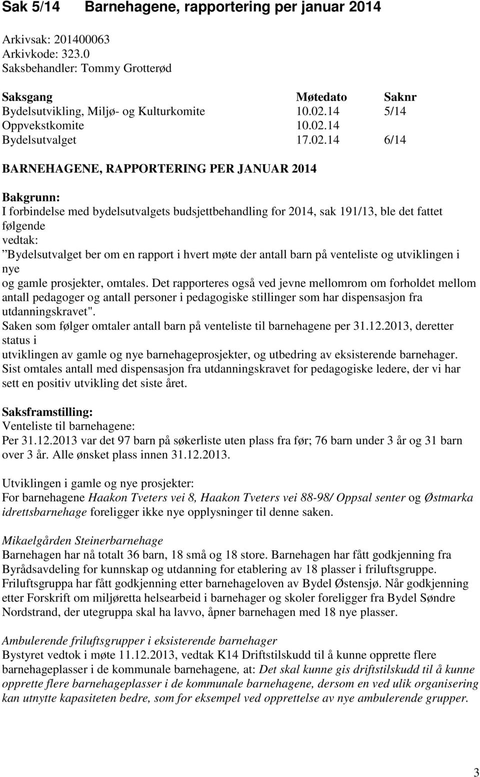 rapport i hvert møte der antall barn på venteliste og utviklingen i nye og gamle prosjekter, omtales.