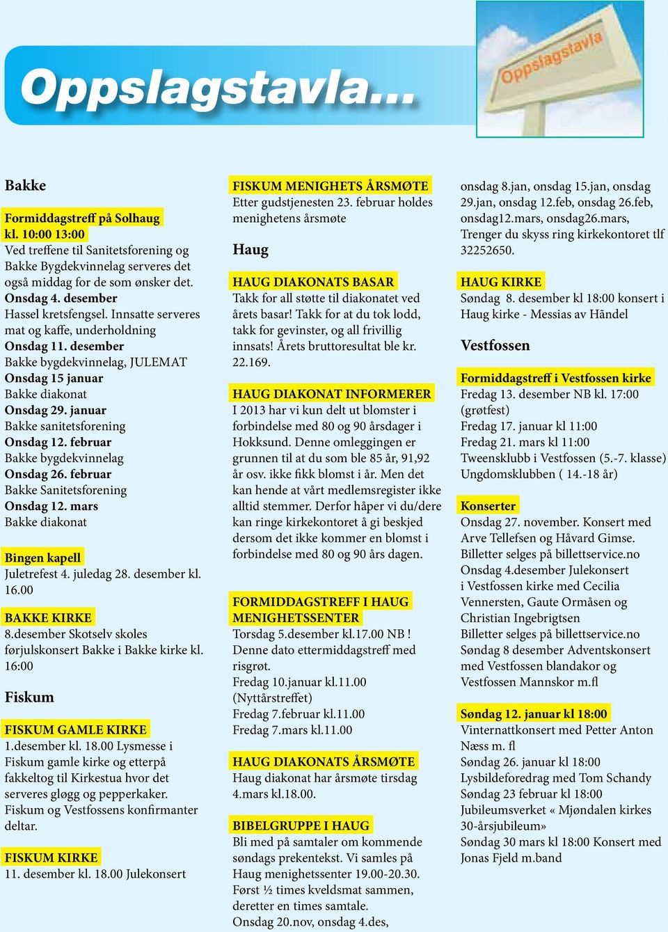 januar Bakke sanitetsforening Onsdag 12. februar Bakke bygdekvinnelag Onsdag 26. februar Bakke Sanitetsforening Onsdag 12. mars Bakke diakonat Bingen kapell Juletrefest 4. juledag 28. desember kl. 16.