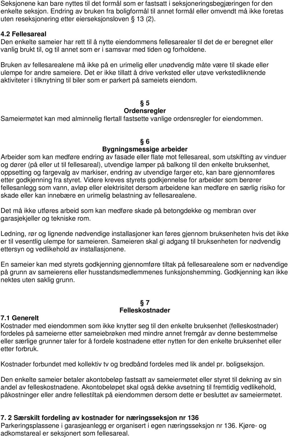 2 Fellesareal Den enkelte sameier har rett til å nytte eiendommens fellesarealer til det de er beregnet eller vanlig brukt til, og til annet som er i samsvar med tiden og forholdene.