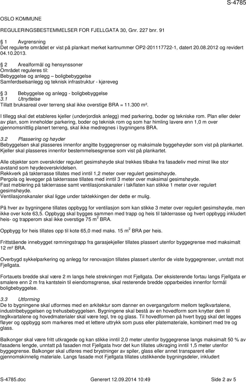 2 Arealformål og hensynssoner Området reguleres til: Bebyggelse og anlegg boligbebyggelse Samferdselsanlegg og teknisk infrastruktur - kjøreveg 3 Bebyggelse og anlegg - boligbebyggelse 3.