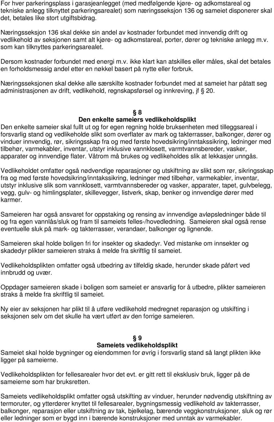 v. som kan tilknyttes parkeringsarealet. Dersom kostnader forbundet med energi m.v. ikke klart kan atskilles eller måles, skal det betales en forholdsmessig andel etter en nøkkel basert på nytte eller forbruk.