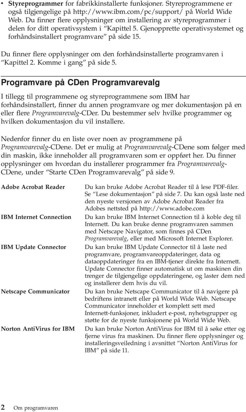 Du finner flere opplysninger om den forhåndsinstallerte programvaren i Kapittel 2. Komme i gang på side 5.