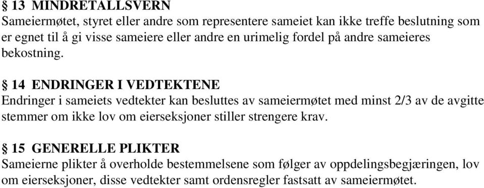 14 ENDRINGER I VEDTEKTENE Endringer i sameiets vedtekter kan besluttes av sameiermøtet med minst 2/3 av de avgitte stemmer om ikke lov om