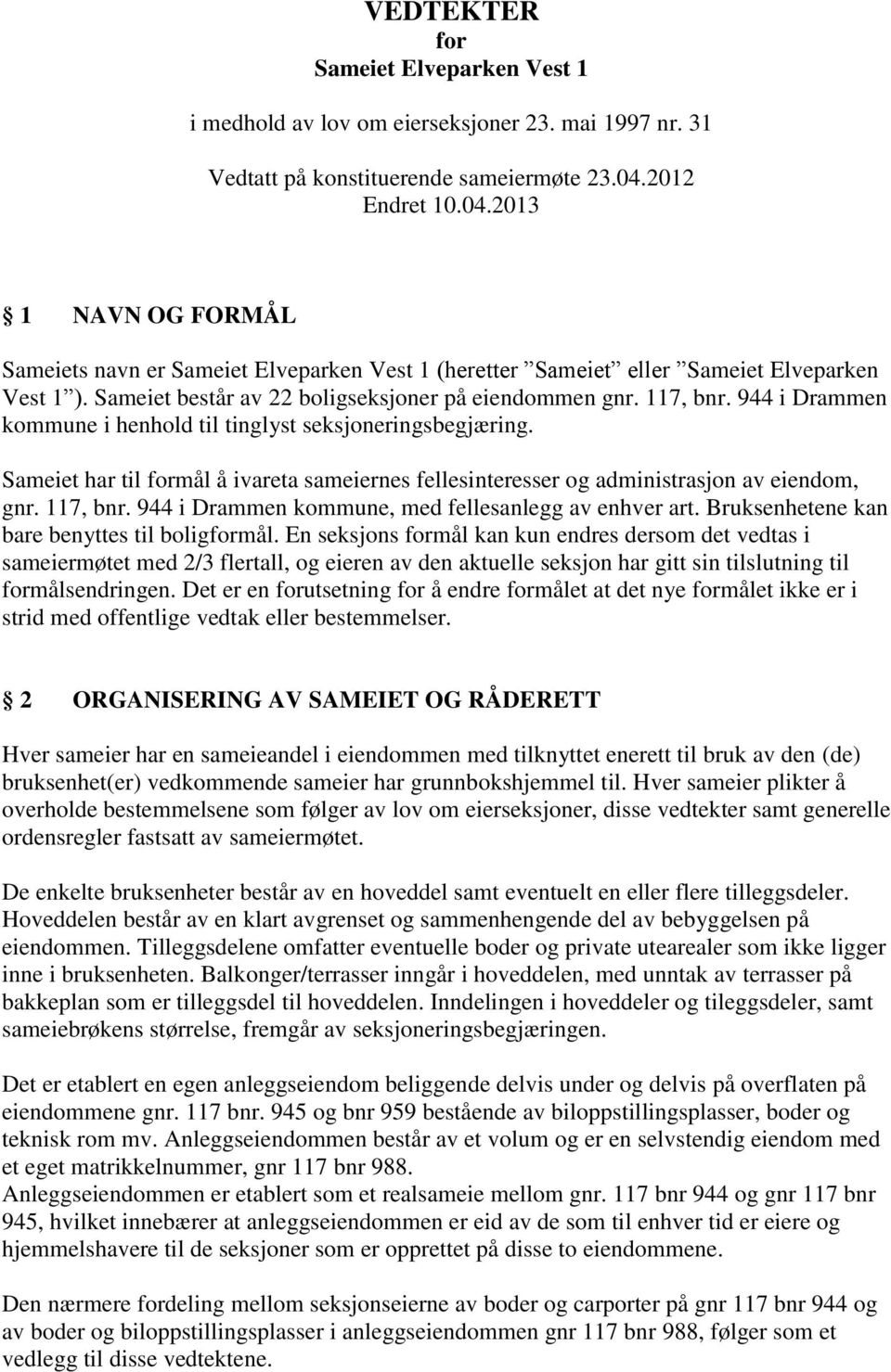 944 i Drammen kommune i henhold til tinglyst seksjoneringsbegjæring. Sameiet har til formål å ivareta sameiernes fellesinteresser og administrasjon av eiendom, gnr. 117, bnr.