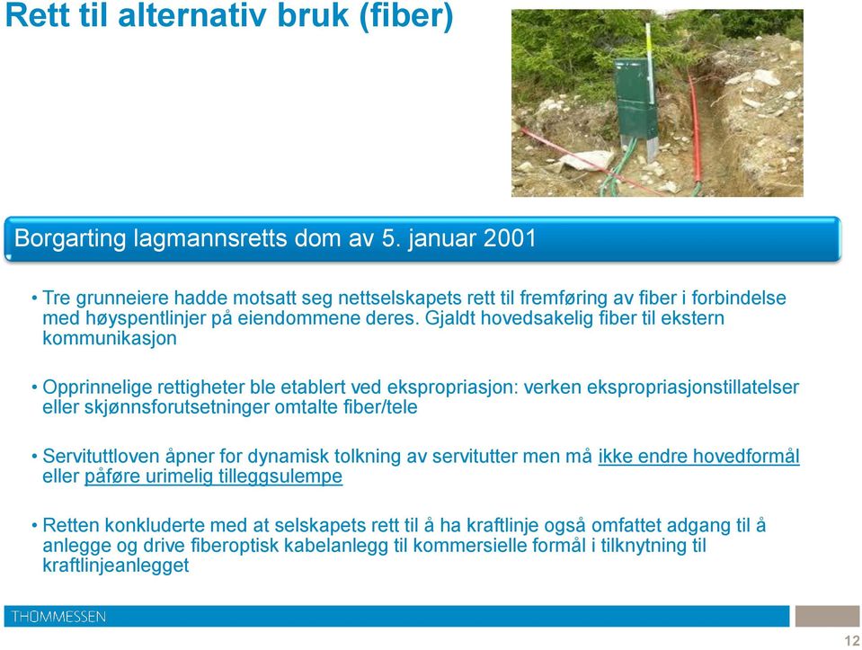 Gjaldt hovedsakelig fiber til ekstern kommunikasjon Opprinnelige rettigheter ble etablert ved ekspropriasjon: verken ekspropriasjonstillatelser eller skjønnsforutsetninger omtalte