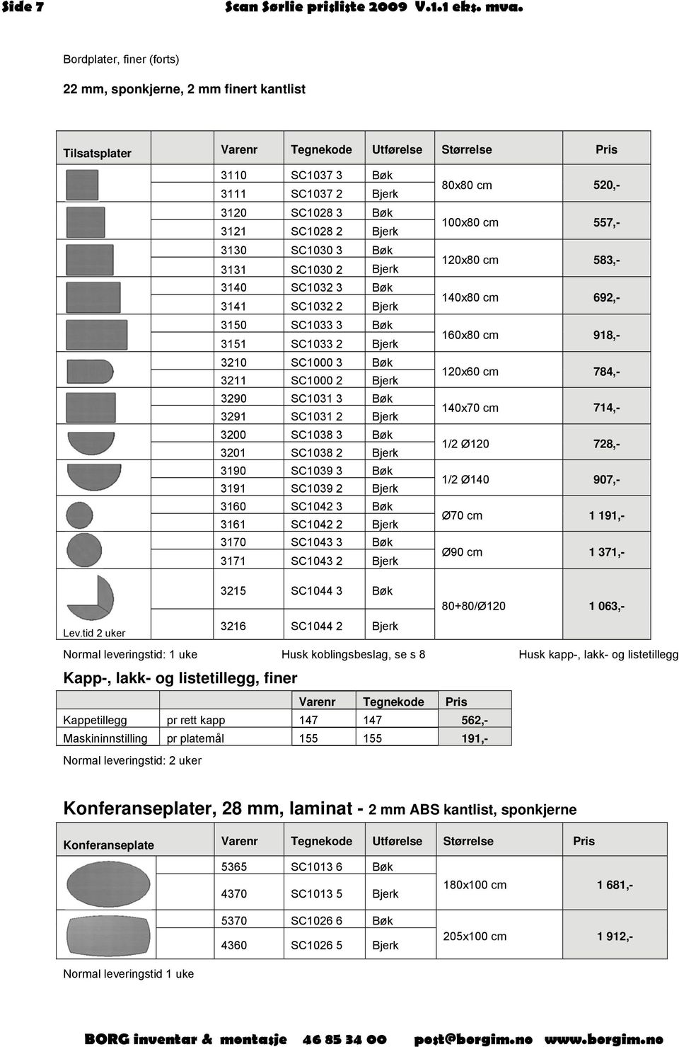 3200 SC1038 3 Bøk 3201 SC1038 2 Bjerk 3190 SC1039 3 Bøk 3191 SC1039 2 Bjerk 3160 SC1042 3 Bøk 3161 SC1042 2 Bjerk 3170 SC1043 3 Bøk 3171 SC1043 2 Bjerk 80x80 cm 520,- 100x80 cm 557,- 120x80 cm 583,-