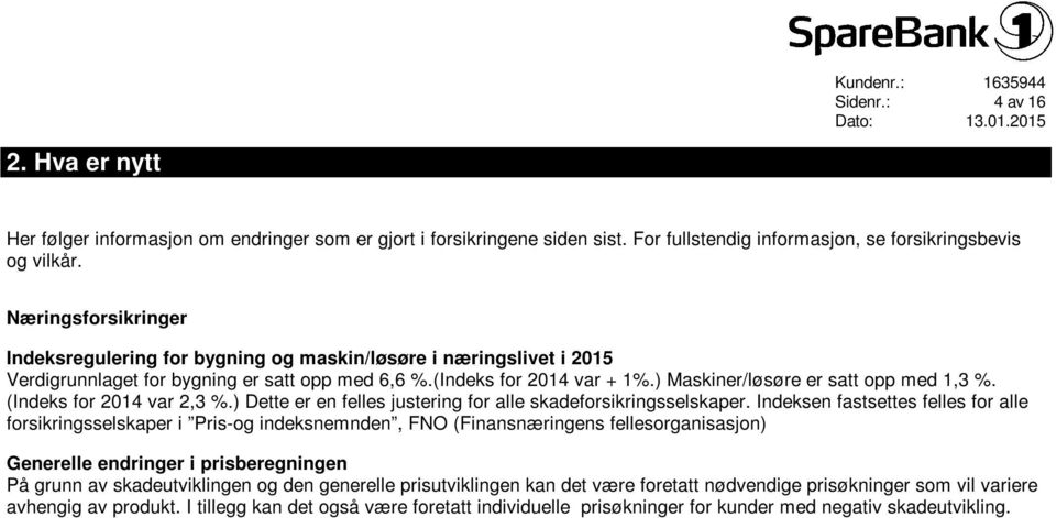 ) Maskiner/løsøre er satt opp med 1,3 %. (Indeks for 2014 var 2,3 %.) Dette er en felles justering for alle skadeforsikringsselskaper.