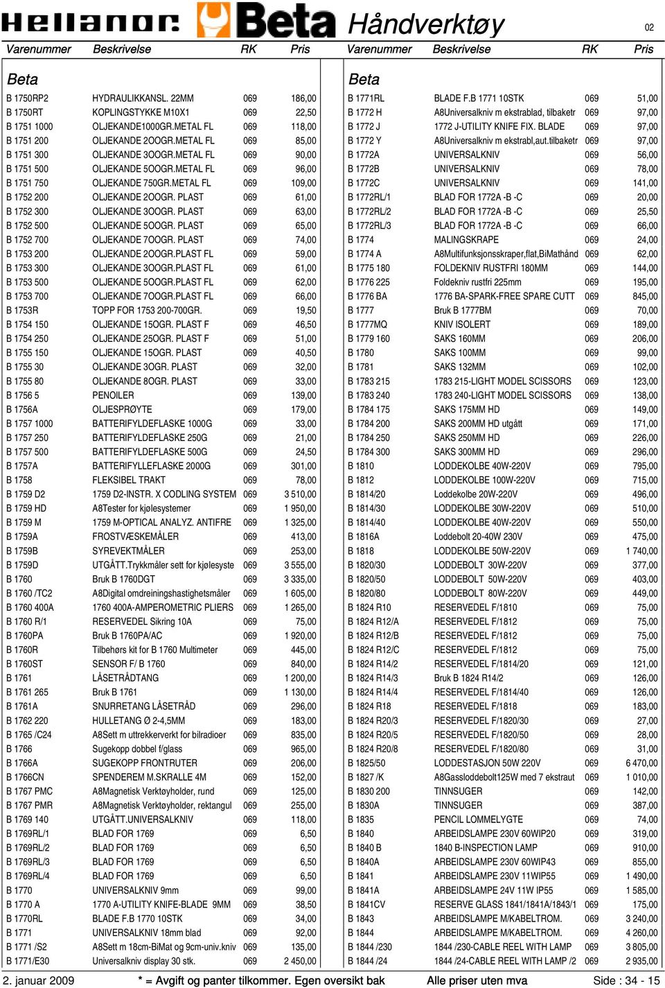 PLAST 069 61,00 B 1752 300 OLJEKANDE 3OOGR. PLAST 069 63,00 B 1752 500 OLJEKANDE 5OOGR. PLAST 069 65,00 B 1752 700 OLJEKANDE 7OOGR. PLAST 069 74,00 B 1753 200 OLJEKANDE 2OOGR.