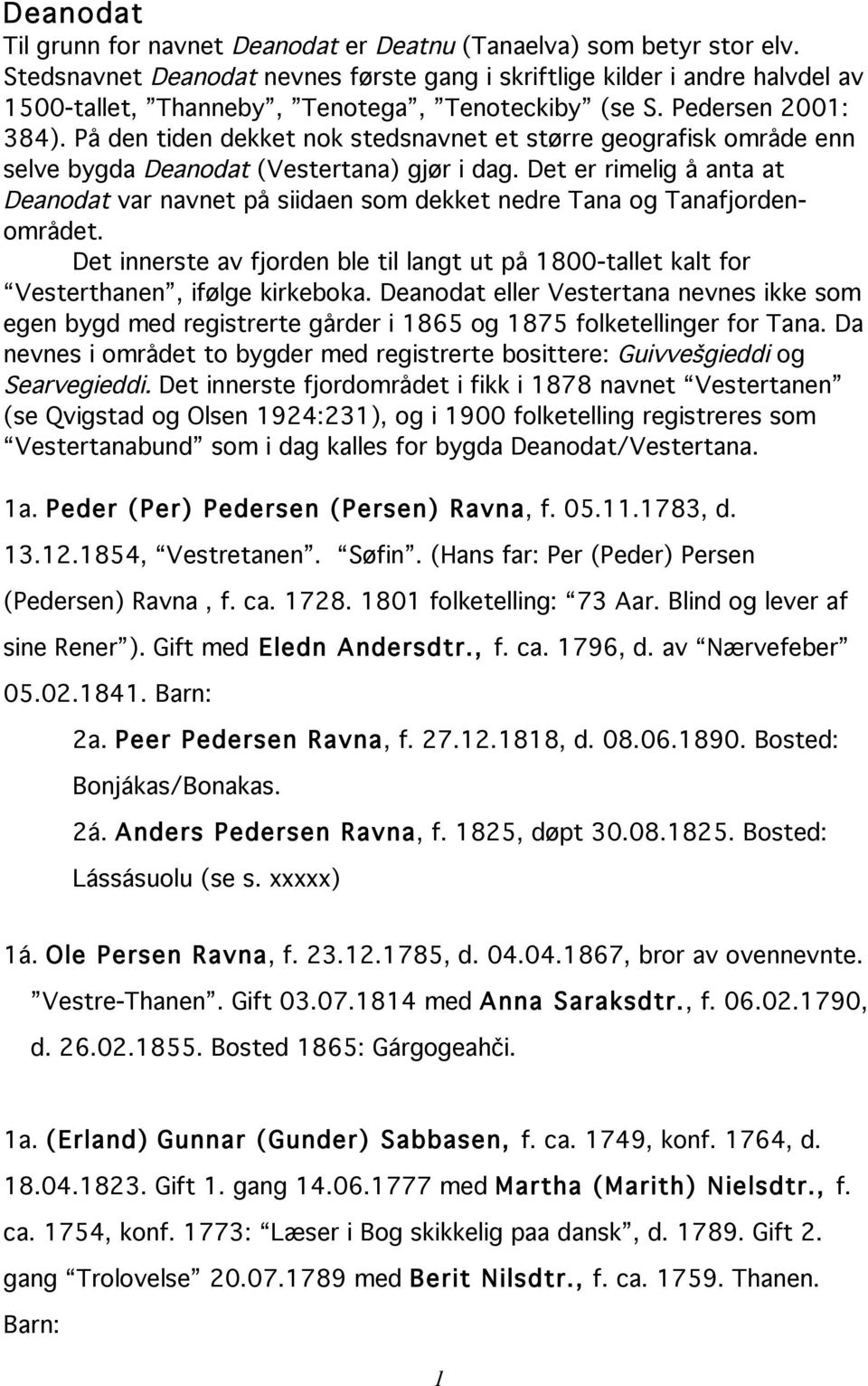 På den tiden dekket nok stedsnavnet et større geografisk område enn selve bygda Deanodat (Vestertana) gjør i dag.