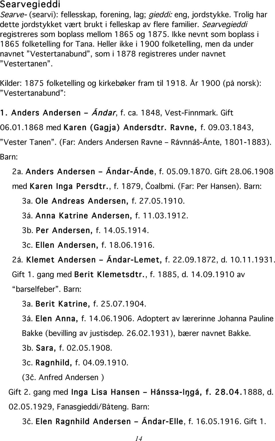 Heller ikke i 1900 folketelling, men da under navnet Vestertanabund, som i 1878 registreres under navnet Vestertanen. Kilder: 1875 folketelling og kirkebøker fram til 1918.