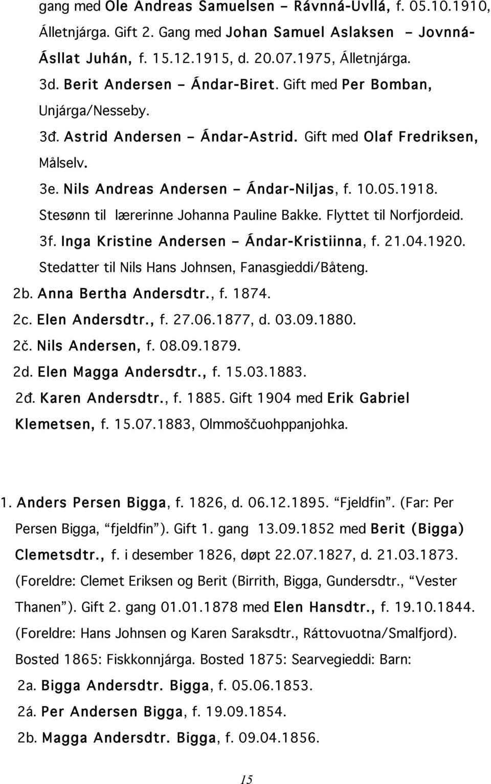 Stesønn til lærerinne Johanna Pauline Bakke. Flyttet til Norfjordeid. 3f. Inga Kristine Andersen Ándar-Kristiinna, f. 21.04.1920. Stedatter til Nils Hans Johnsen, Fanasgieddi/Båteng. 2b.