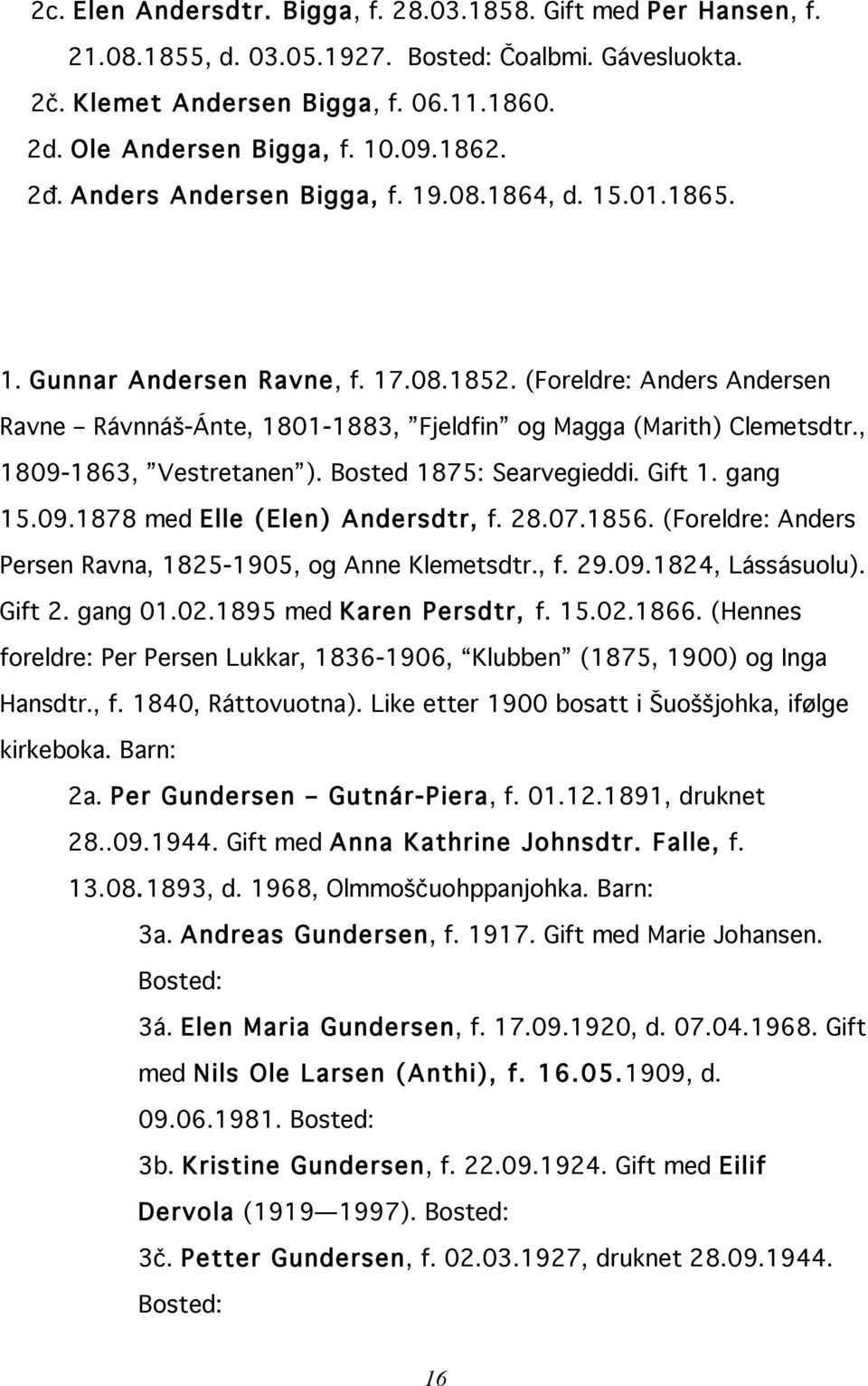 , 1809-1863, Vestretanen ). Bosted 1875: Searvegieddi. Gift 1. gang 15.09.1878 med Elle (Elen) Andersdtr, f. 28.07.1856. (Foreldre: Anders Persen Ravna, 1825-1905, og Anne Klemetsdtr., f. 29.09.1824, Lássásuolu).