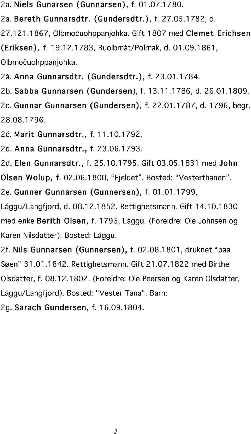 1796, begr. 28.08.1796. 2č. Marit Gunnarsdtr., f. 11.10.1792. 2d. Anna Gunnarsdtr., f. 23.06.1793. 2đ. Elen Gunnarsdtr., f. 25.10.1795. Gift 03.05.1831 med John Olsen Wolup, f. 02.06.1800, Fjeldet.