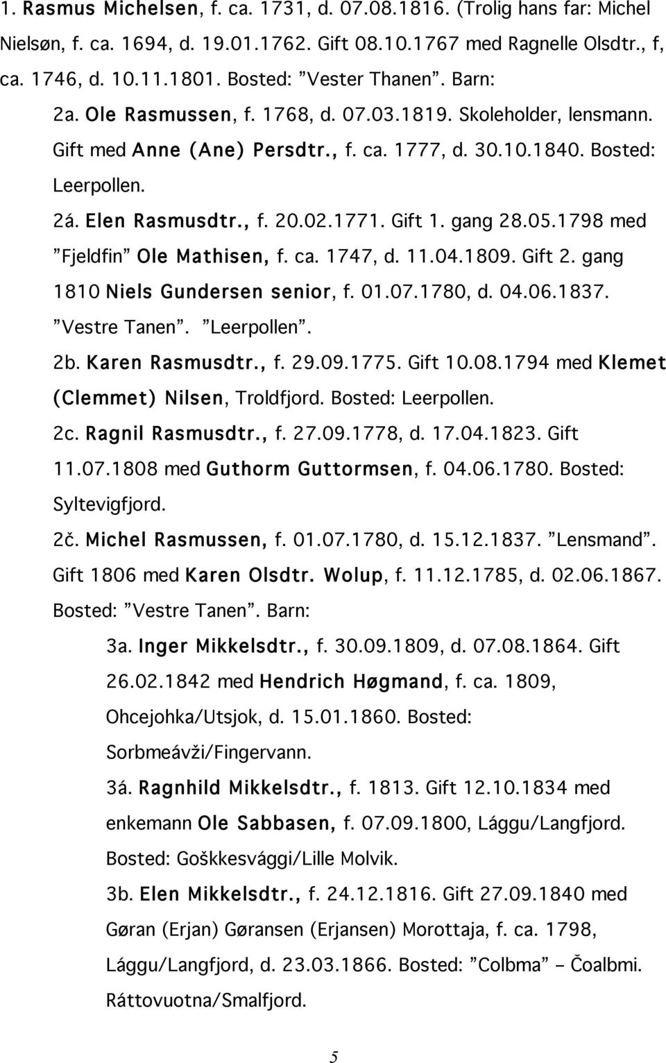 gang 28.05.1798 med Fjeldfin Ole Mathisen, f. ca. 1747, d. 11.04.1809. Gift 2. gang 1810 Niels Gundersen senior, f. 01.07.1780, d. 04.06.1837. Vestre Tanen. Leerpollen. 2b. Karen Rasmusdtr., f. 29.09.1775.