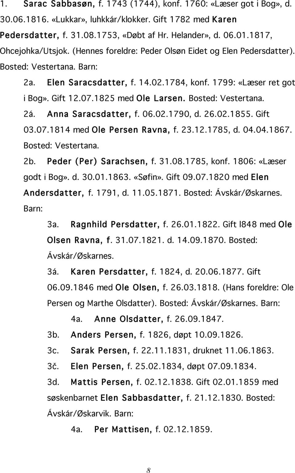 1825 med Ole Larsen. Bosted: Vestertana. 2á. Anna Saracsdatter, f. 06.02.1790, d. 26.02.1855. Gift 03.07.1814 med Ole Persen Ravna, f. 23.12.1785, d. 04.04.1867. Bosted: Vestertana. 2b.