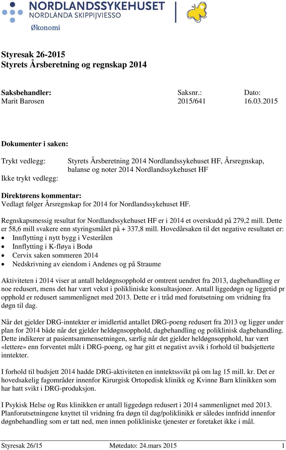 følger Årsregnskap for 2014 for Nordlandssykehuset HF. Regnskapsmessig resultat for Nordlandssykehuset HF er i 2014 et overskudd på 279,2 mill.