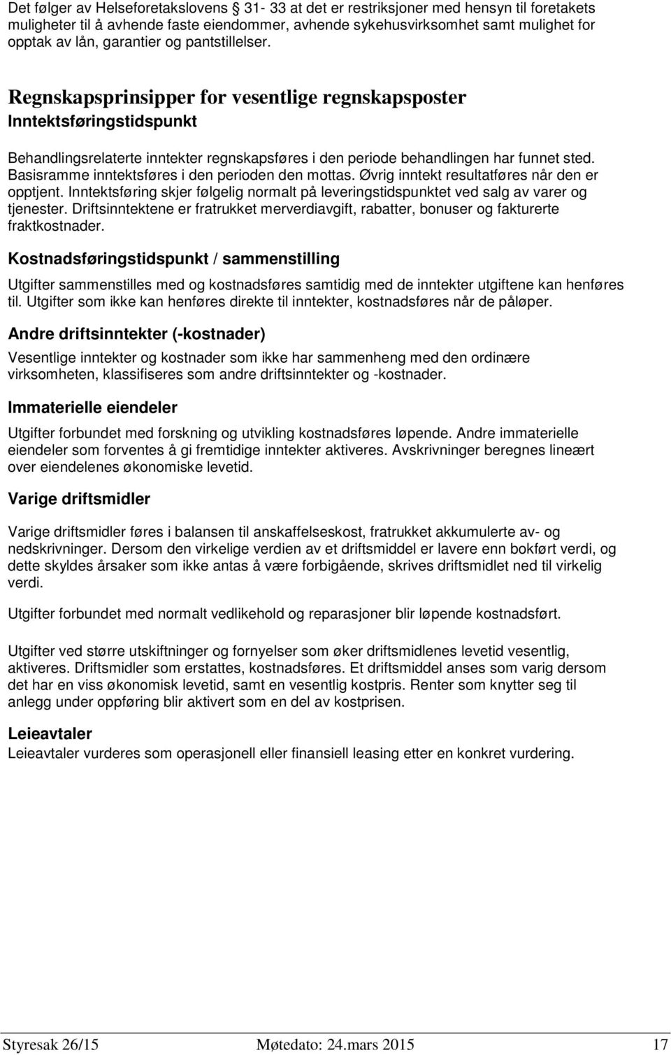 Basisramme inntektsføres i den perioden den mottas. Øvrig inntekt resultatføres når den er opptjent. Inntektsføring skjer følgelig normalt på leveringstidspunktet ved salg av varer og tjenester.