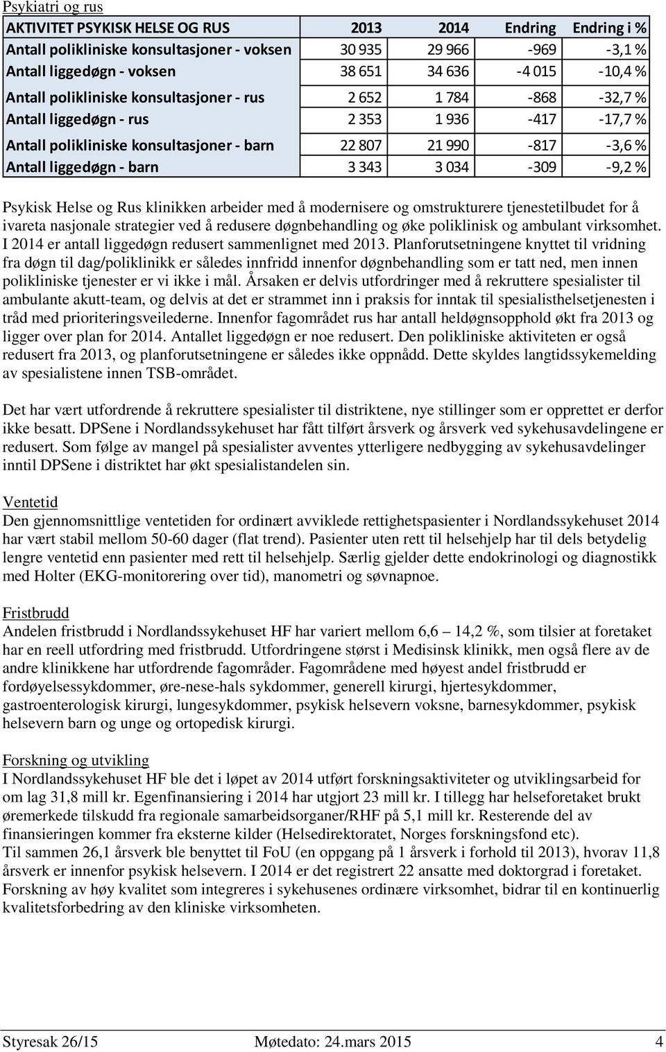 barn 3 343 3 034-309 -9,2 % Psykisk Helse og Rus klinikken arbeider med å modernisere og omstrukturere tjenestetilbudet for å ivareta nasjonale strategier ved å redusere døgnbehandling og øke