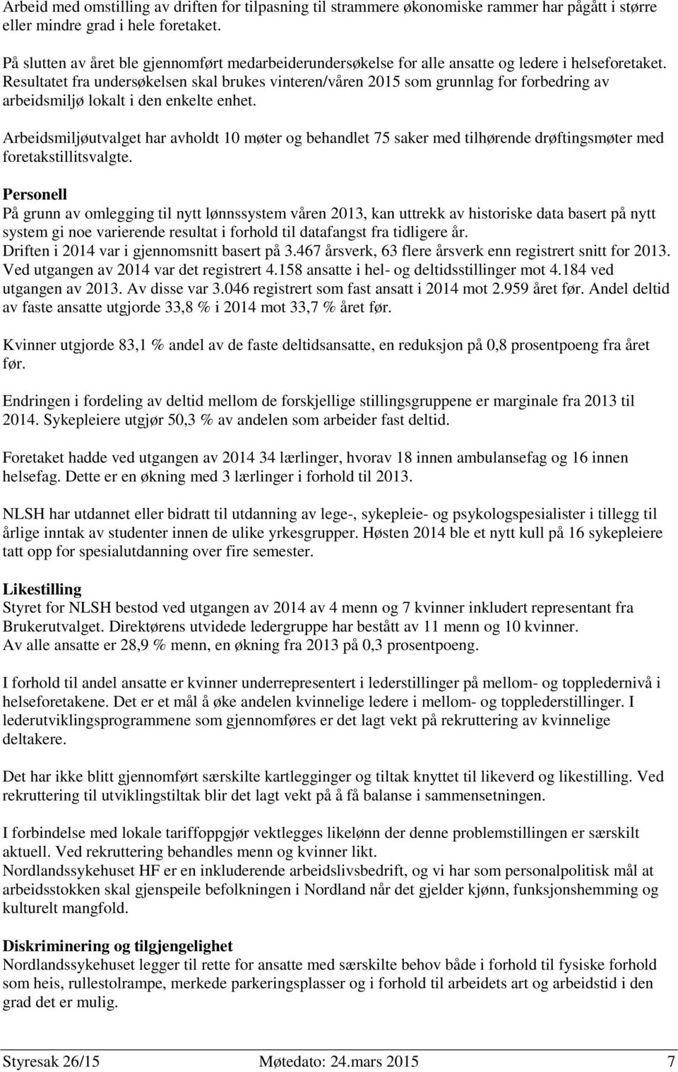 Resultatet fra undersøkelsen skal brukes vinteren/våren 2015 som grunnlag for forbedring av arbeidsmiljø lokalt i den enkelte enhet.