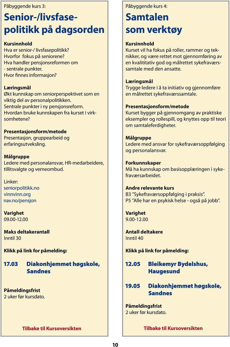 Presentasjon, gruppearbeid og erfaringsutveksling. Ledere med personalansvar, HR-medarbeidere, tillitsvalgte og verneombud. Linker: 09.00-12.