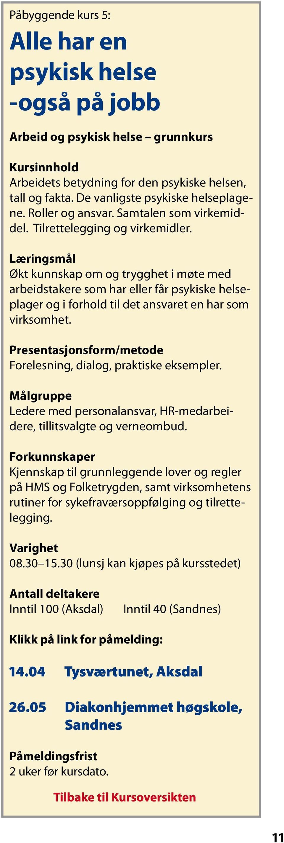 Økt kunnskap om og trygghet i møte med arbeidstakere som har eller får psykiske helseplager og i forhold til det ansvaret en har som virksomhet. Forelesning, dialog, praktiske eksempler.