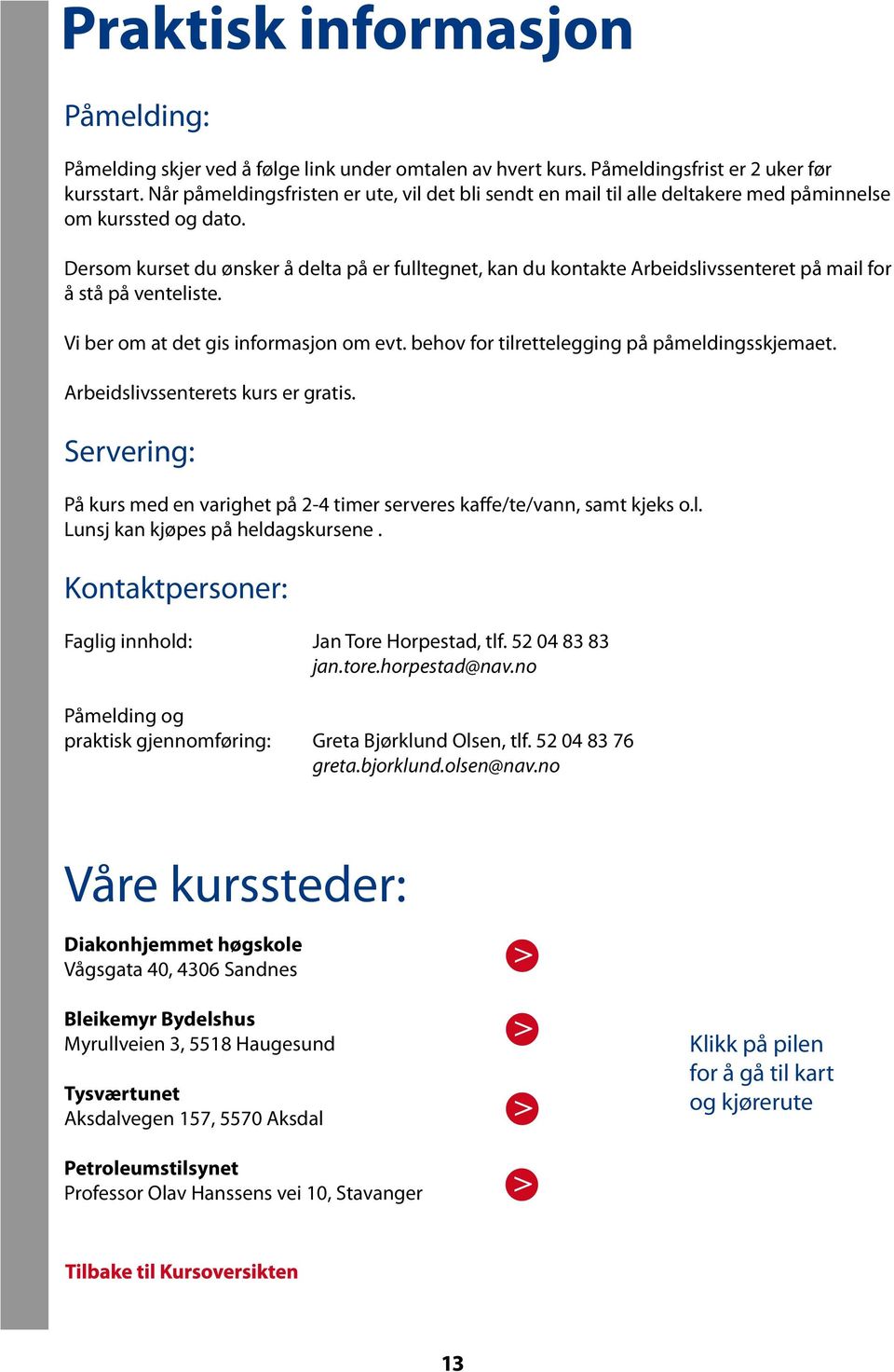 Dersom kurset du ønsker å delta på er fulltegnet, kan du kontakte Arbeidslivssenteret på mail for å stå på venteliste. Vi ber om at det gis informasjon om evt.