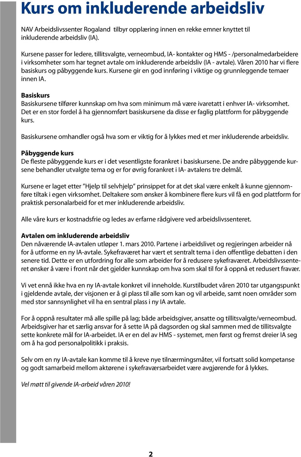 Våren 2010 har vi flere basiskurs og påbyggende kurs. Kursene gir en god innføring i viktige og grunnleggende temaer innen IA.