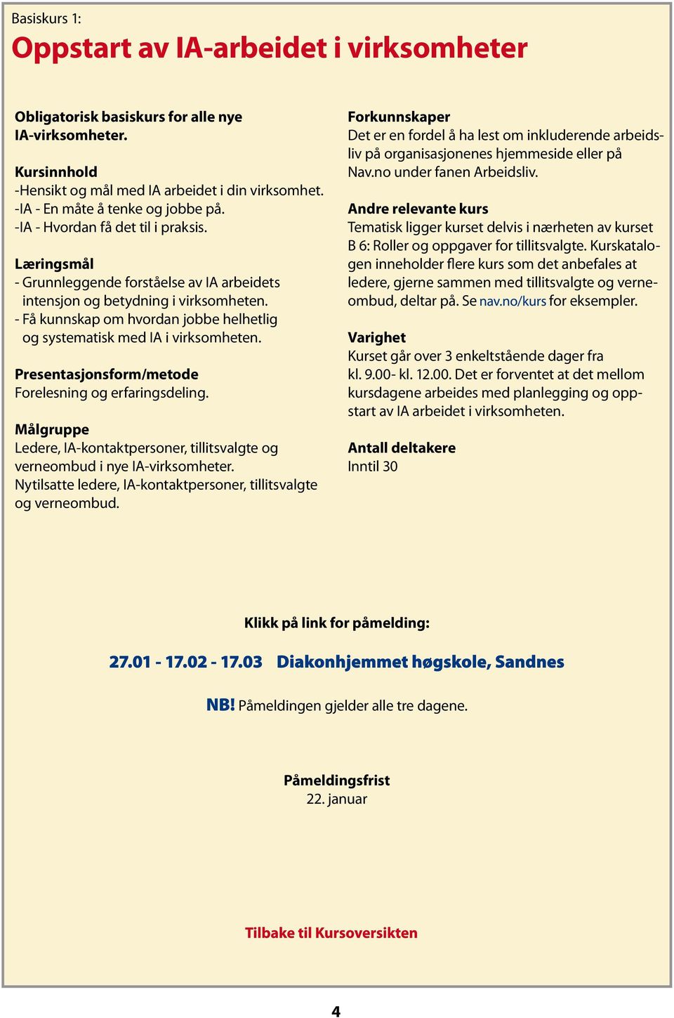 Forelesning og erfaringsdeling. Ledere, IA-kontaktpersoner, tillitsvalgte og verneombud i nye IA-virksomheter. Nytilsatte ledere, IA-kontaktpersoner, tillitsvalgte og verneombud.